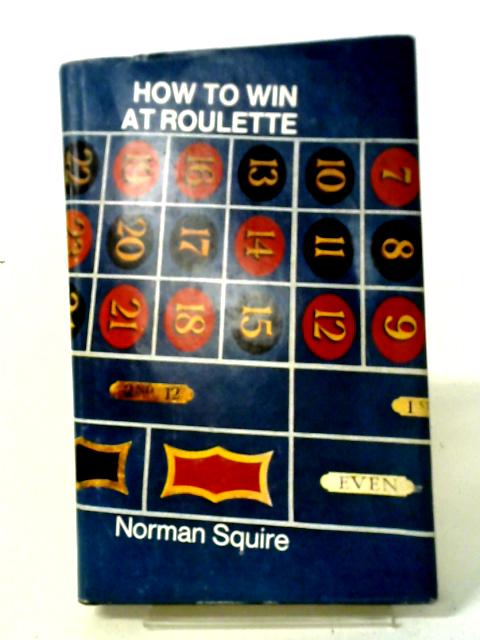 How to Win at Roulette By Squire, Norman
