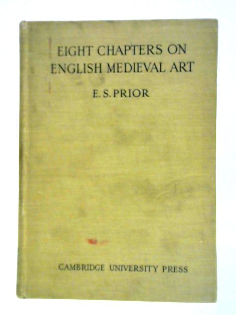 Eight Chapters on English Medieval Art, A Study in English Economics By E. S. Prior