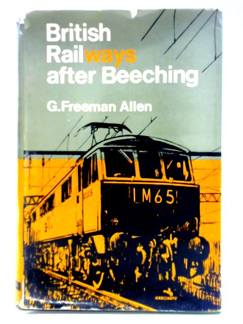 British Rail After Beeching By G. Freeman Allen