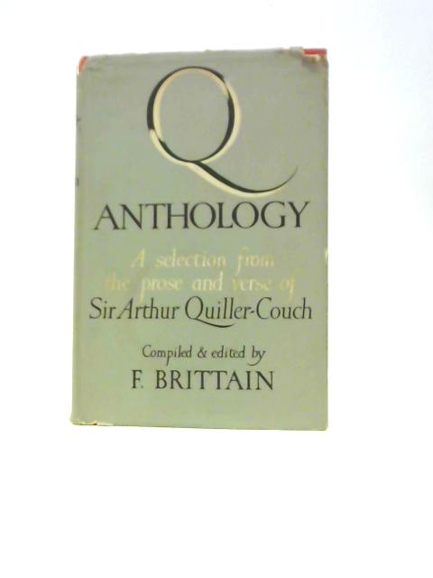 Q Anthology, A Selection From The Prose And Verse Of Sir Arthur Quiller-Couch von F. Brittain (Ed.)