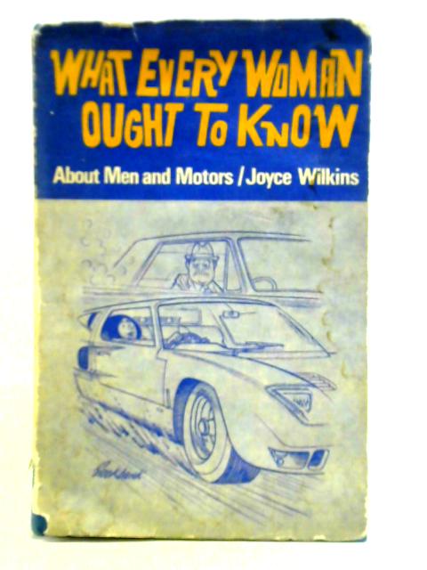 What Every Woman Ought to Know About Men and Motors By Joyce Wilkins