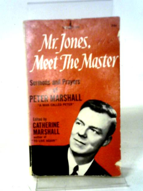 Mr. Jones, Meet the Master: Sermons and Prayers of Peter Marshall By Catherine Marshal ed.