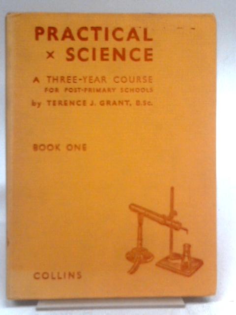 Practical Science For Post-Primary Classes Book One By Terence J. Grant