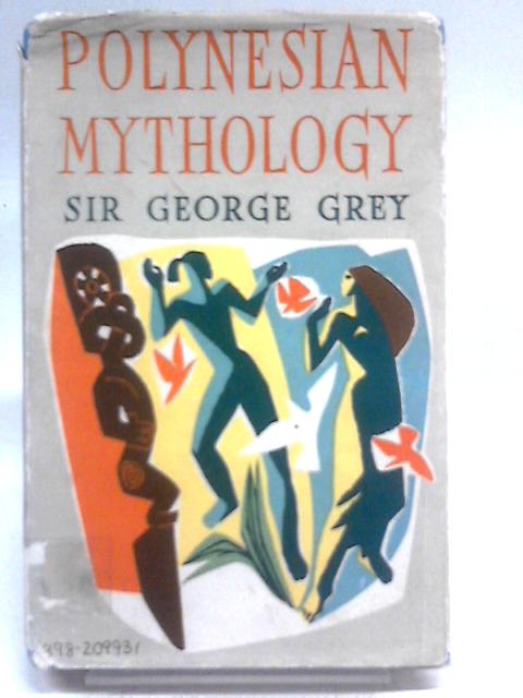 Polynesian Mythology and Ancient Traditional History of the Maori as Told by Their Priests and Chiefs par Sir George Grey