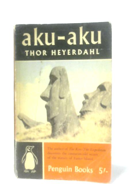 Aku-Aku: The Secret of Easter Island By Thor Heyerdahl