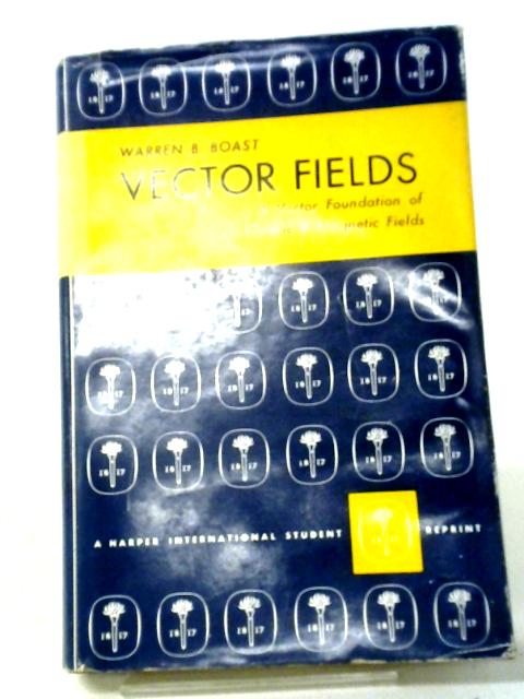 Vector Fields: A Vector Foundation Of Electric And Magnetic Fields By Warren Benefield Boast