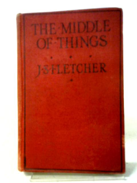 The Middle of Things von J. S. Fletcher