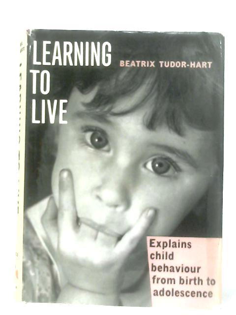 Learning to Live. Explains Child Behaviour from Birth to Adolescence von Beatrix Tudor-Hart