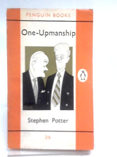 One-Upmanship: Being some account of the activities and teaching of the Lifemanship Correspondence College of One-upness and Gameslifemastery By Stephen Potter