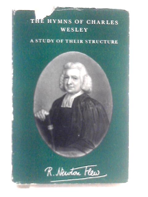 The Hymns of Charles Wesley, A Study of Their Structure von R. Newton Flew