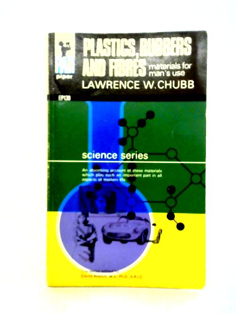 Plastics, Rubbers And Fibres: Materials For Man's Use By Lawrence W. Chubb