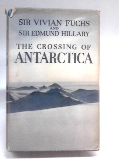 The Crossing of Antarctica: The Commonwealth Trans-antarctic Expedition 1955-58 By Sir Vivian Fuchs