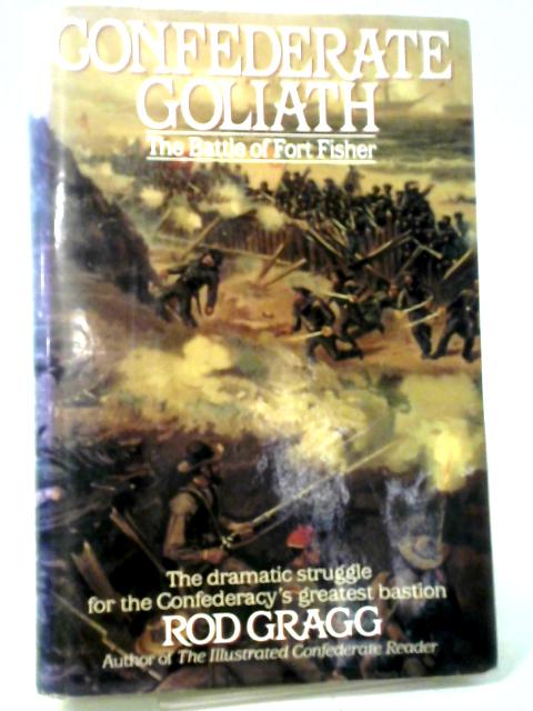 Confederate Goliath: The Battle of Fort Fisher By Rod Gragg