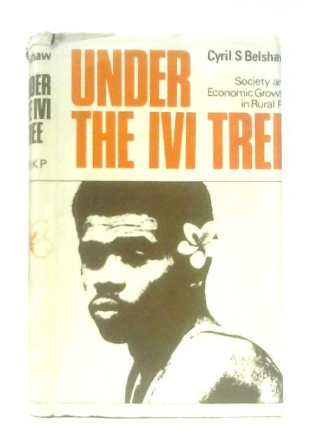 Under the Ivi Tree: Society and Growth in Rural Fiji By C. S. Belshaw