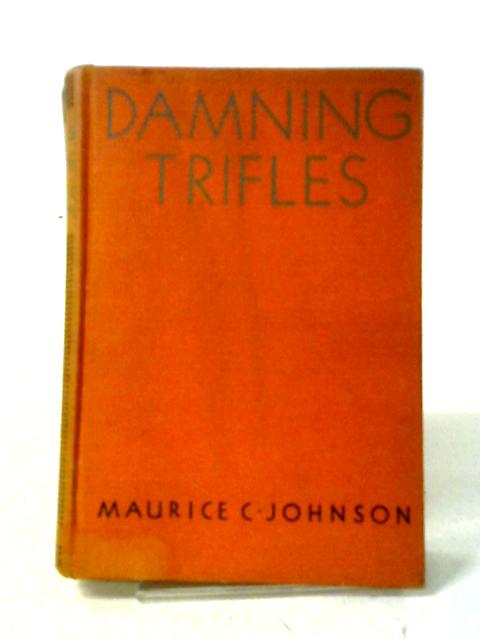 Damning Trifles By Maurice C Johnson