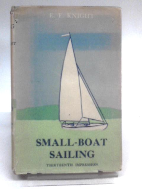 Small-boat Sailing. An Explanation of the management of Small yachts, Half-Decked and Open Sailing-Boats of Various rigs, Sailing on Sea and on river, Cruising etc. par E. F. Knight
