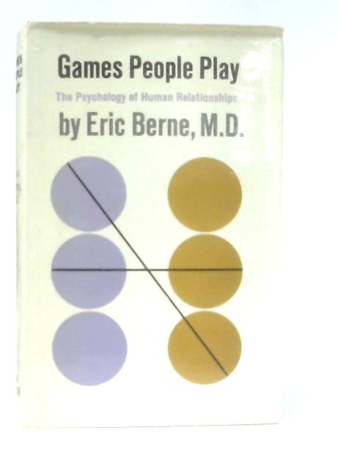 Games People Play: The psychology of human relationships By Eric Berne