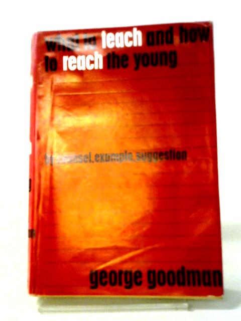 What To Teach And How To Reach The Young von George Goodman