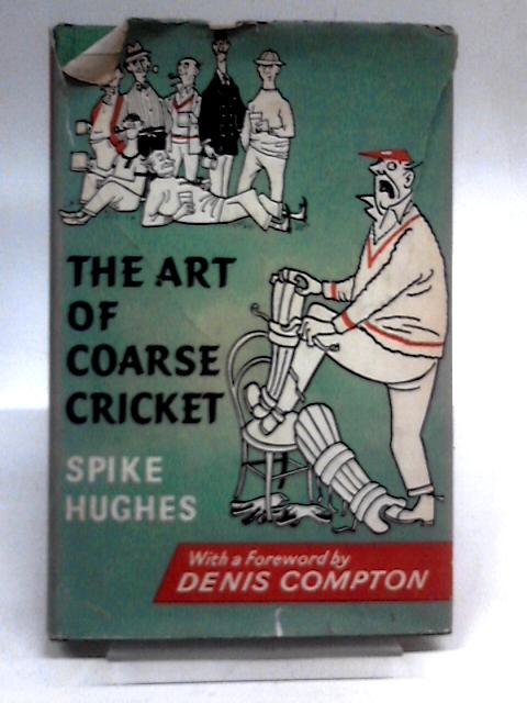 The Art Of Coarse Cricket: A Study Of Its Principles, Traditions and Practice par Spike Hughes