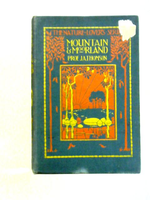 Mountain and Moorland: Nature Lover's Series par J. Arthur Thomson