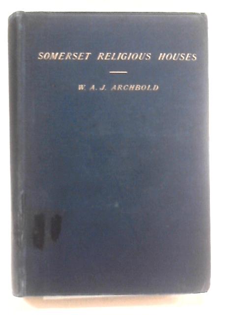 Cambridge Historical Essays. No. VI The Somerset Religious Houses Prince Consort Dissertation, 1890 By W.A.J Archbold