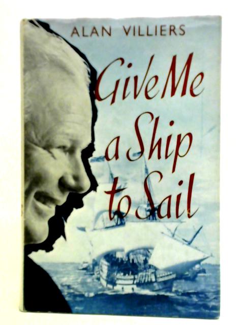 Give Me a Ship to Sail von Alan Villiers