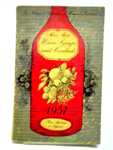 Home Made Wines, Syrups And Cordials: Recipes Of Women's Institute Members. By F. W. Beech