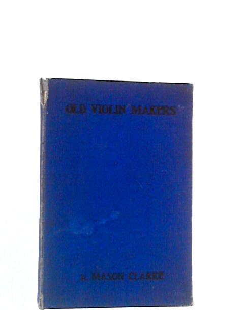 The Violin And Old Violin Makers By A. Mason Clarke