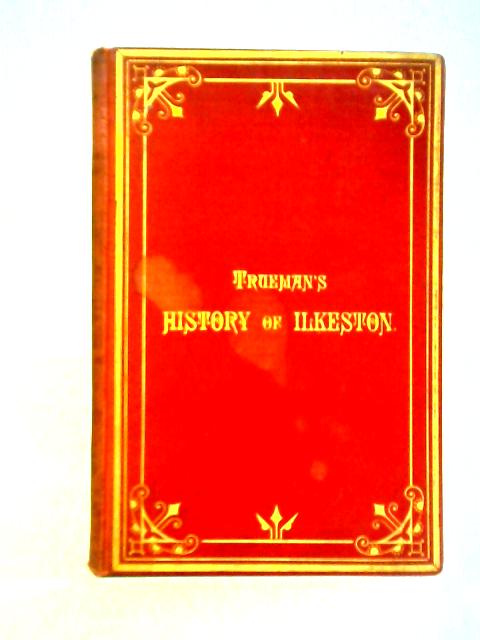 History Of Ilkeston: Together With Shipley, Kirk Hallam etc von Edwin Trueman