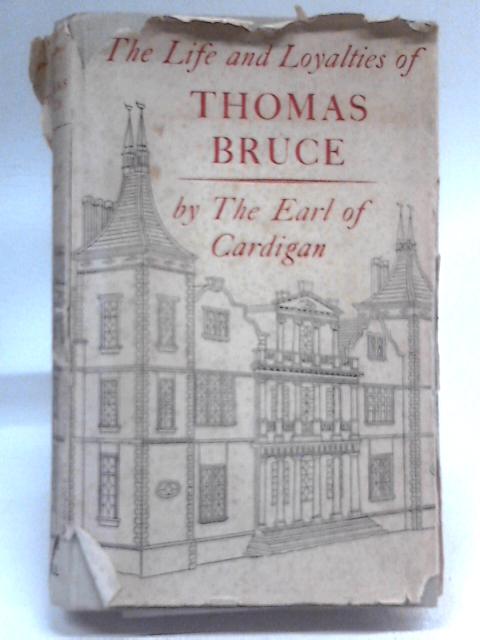 The Life And Loyalties Of Thomas Bruce By Earl of Cardigan.