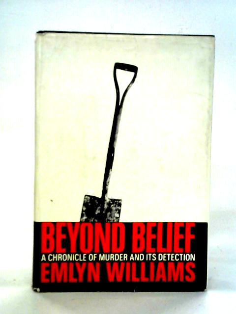 Beyond Belief: A Chronicle Of Murder And Its Detection By Emlyn Williams