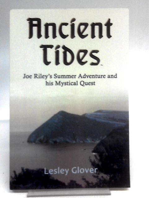 Ancient Tides: Joe Riley's Summer Adventure and His Mystical Quest By Lesley Glover