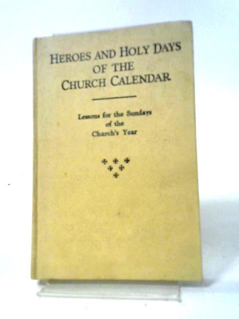 Heroes and Holy Days A Course of Fifty-Two Lessons on the Church Calendar By C.R. Balleine