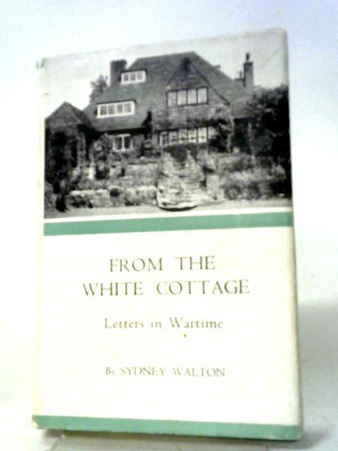 From The White Cottage: Letters In Wartime By Sydney Walton