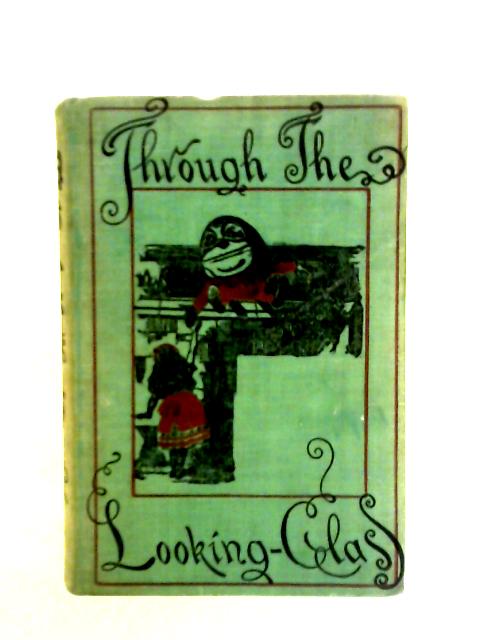 Through The Looking - Glass and What Alice Found There By Lewis Carroll