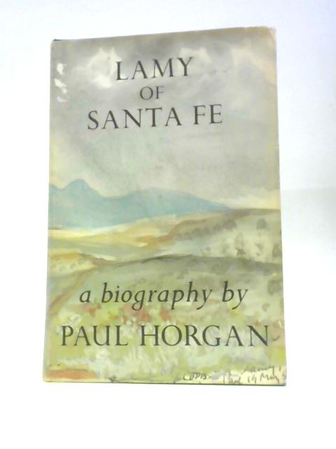 Lamy Of Santa Fe: His Life And Times By Paul Horgan