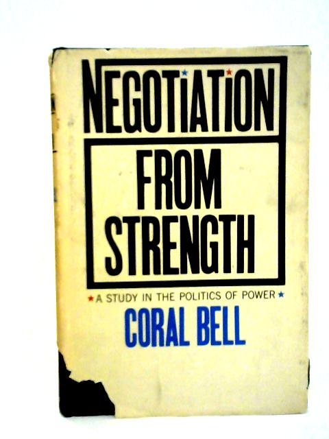 Negotiation from Strength: A Study in the Politics of Power By Coral Bell