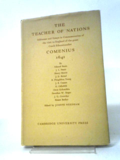 The Teacher of Nations: Addresses and Essays in Commemoration of the Visit to England of the Great Czech Educationalist Jan Amos Komesky Comenius By Eduard Benes, Joseph Needham, (ed)