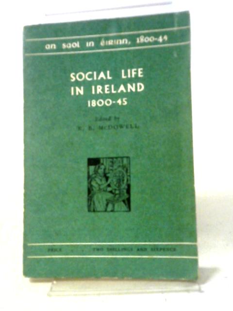 Social Life In Ireland 1800-45 By R.B McDowell, (editor)