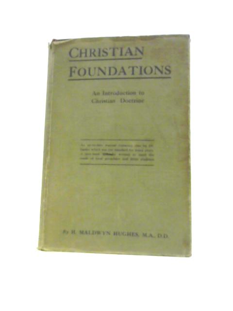 Christian Foundations: An Introduction To Christian Doctrine By H.Maldwyn Hughes