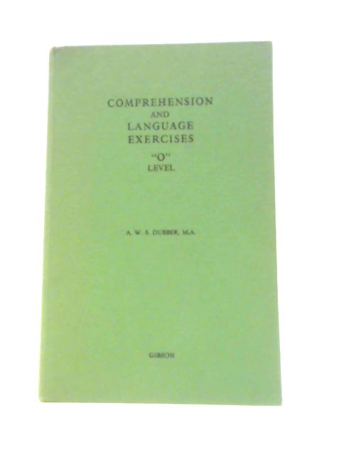 Comprehension and Language Exercises, "O" Level By A. W. S.Dubber