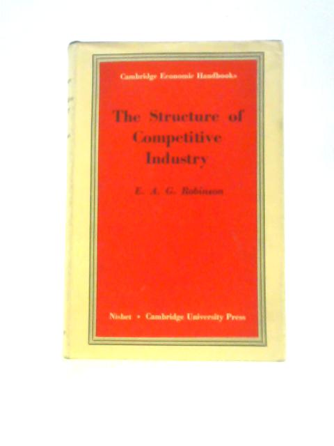 The Structure of Competitive Industry By E. A. G Robinson