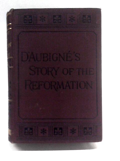 The Story of The Reformation von J. H Merle d'Aubigne