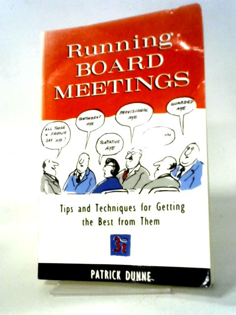 Running Board Meetings: Tips and Techniques for Getting the Best from Them By Patrick Dunne