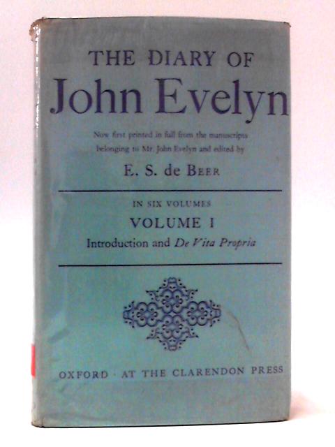 The Diary of John Evelyn In Six Volumes: Volume I Introduction and De Vita Propria von John Evelyn