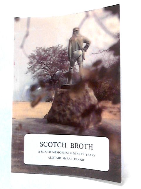 Scotch Broth - A Mix Of Memories Of Ninety Years von Alistair McRae Rennie