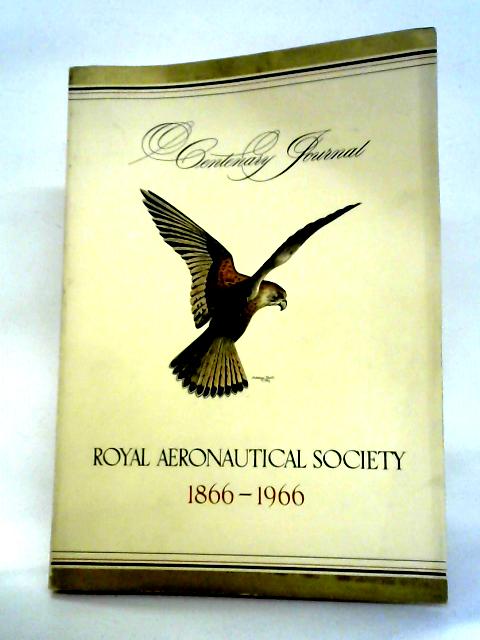 Royal Aeronautical Society - A Centenary Journal 1866-1966 By Royal Aeronautical Society