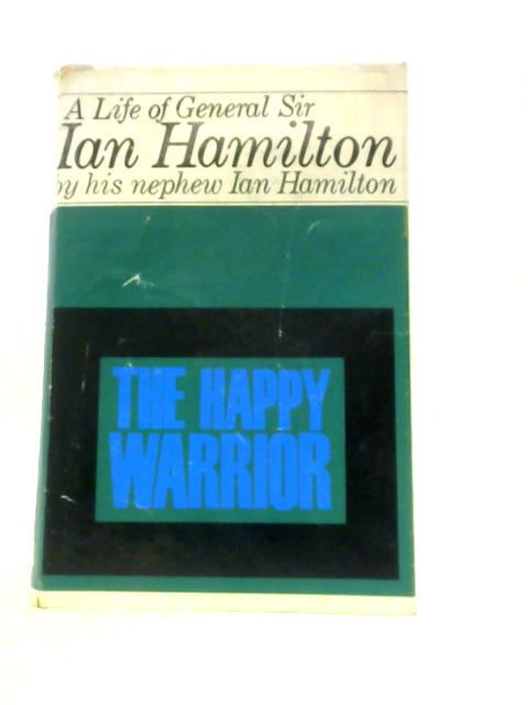 The Happy Warrior: A Life Of General Sir Ian Hamilton von Ian Hamilton