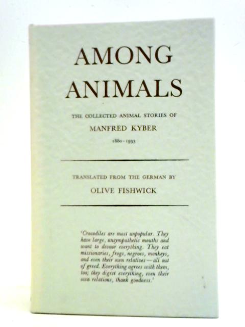 Among Animals: The Collected Animal Stories Of Manfred Kyber, 1880-1933. von Manfred Kyber Olive Fishwick