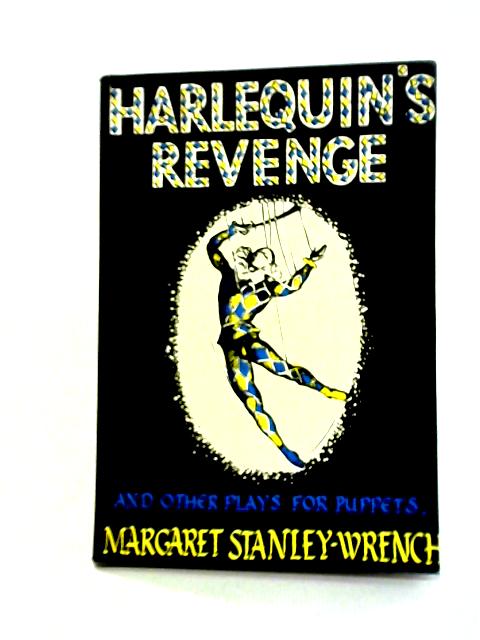 Harlequin's Revenge, and other Plays for Puppets von Margaret Stanley-Wrench